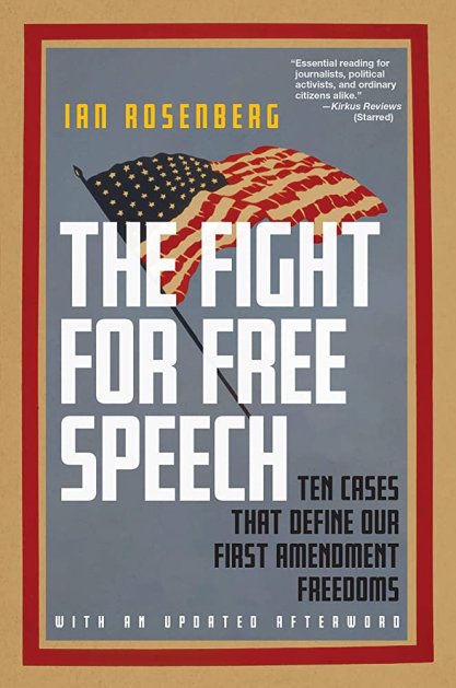 Ian Rosenberg “The Fight for Free Speech: Ten Cases That Define Our First Amendment Freedoms”