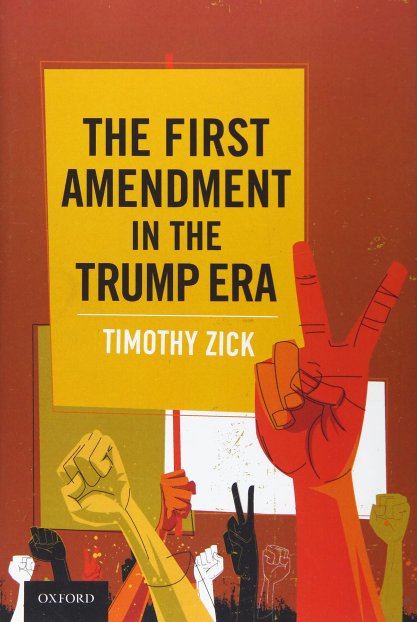 The First Amendment in the Trump Era by Timothy Zick
