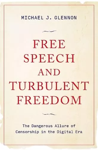 Free Speech and Turbulent Freedom: The Dangerous Allure of Censorship in the Digital Era book cover